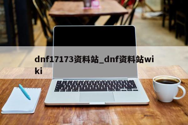 dnf17173资料站_dnf资料站wiki